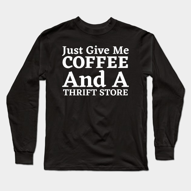 Just Give Me Coffee And A Thrift Store Long Sleeve T-Shirt by HobbyAndArt